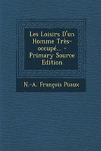 Les Loisirs D'un Homme Très-occupé... - Primary Source Edition