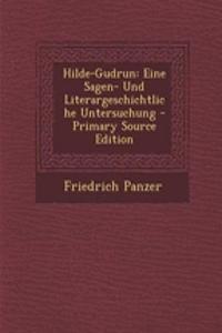 Hilde-Gudrun: Eine Sagen- Und Literargeschichtliche Untersuchung