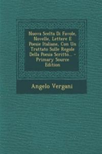 Nuova Scelta Di Favole, Novelle, Lettere E Poesie Italiane, Con Un Trattato Sulle Regole Della Poesia Scritto...