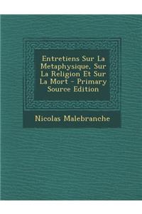 Entretiens Sur La Metaphysique, Sur La Religion Et Sur La Mort - Primary Source Edition