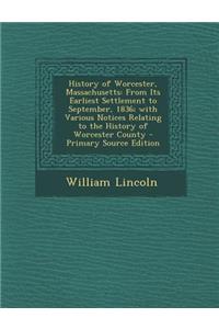 History of Worcester, Massachusetts: From Its Earliest Settlement to September, 1836; With Various Notices Relating to the History of Worcester County