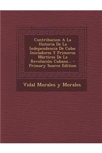 Contribucion a la Historia de La Independencia de Cuba