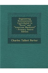 Engineering Reminiscences Contributed to Power and American Machinist - Primary Source Edition