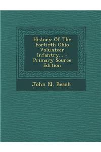 History of the Fortieth Ohio Volunteer Infantry... - Primary Source Edition