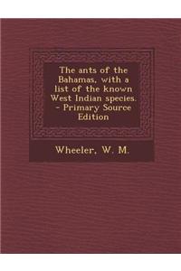 The Ants of the Bahamas, with a List of the Known West Indian Species. - Primary Source Edition