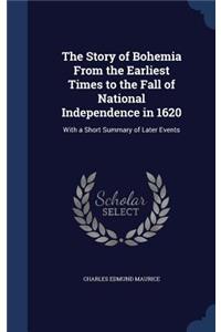 The Story of Bohemia From the Earliest Times to the Fall of National Independence in 1620