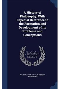 A History of Philosophy; With Especial Reference to the Formation and Development of its Problems and Conceptions