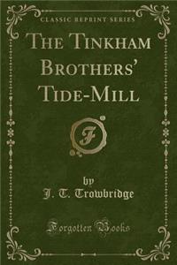 The Tinkham Brothers' Tide-Mill (Classic Reprint)