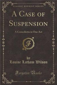 A Case of Suspension: A Comedietta in One Act (Classic Reprint)