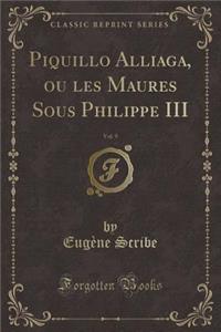 Piquillo Alliaga, Ou Les Maures Sous Philippe III, Vol. 9 (Classic Reprint)