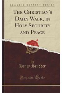The Christian's Daily Walk, in Holy Security and Peace (Classic Reprint)