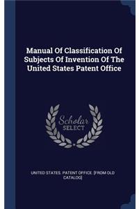 Manual Of Classification Of Subjects Of Invention Of The United States Patent Office