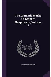 The Dramatic Works of Gerhart Hauptmann, Volume 3