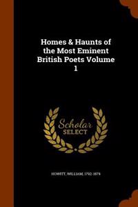 Homes & Haunts of the Most Eminent British Poets Volume 1