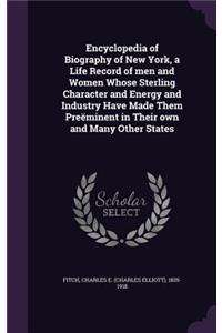 Encyclopedia of Biography of New York, a Life Record of men and Women Whose Sterling Character and Energy and Industry Have Made Them Preëminent in Their own and Many Other States