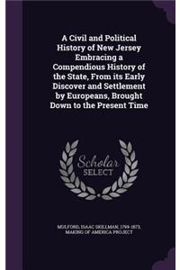 A Civil and Political History of New Jersey Embracing a Compendious History of the State, from Its Early Discover and Settlement by Europeans, Brought Down to the Present Time