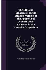 The Ethiopic Didascalia; Or, the Ethiopic Version of the Apostolical Constitutions, Received in the Church of Abyssinia