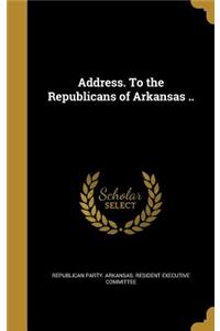Address. to the Republicans of Arkansas ..