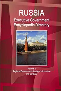 Russia Executive Government Encyclopedic Directory Volume 2 Regional Government: Strategic Information and Contacts