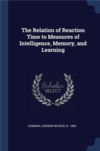 The Relation of Reaction Time to Measures of Intelligence, Memory, and Learning
