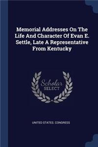 Memorial Addresses On The Life And Character Of Evan E. Settle, Late A Representative From Kentucky
