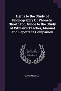 Helps to the Study of Phonography Or Phonetic Shorthand, Guide to the Study of Pitman's Teacher, Manual and Reporter's Companion