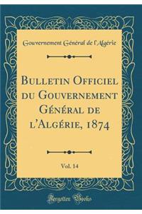Bulletin Officiel Du Gouvernement Général de l'Algérie, 1874, Vol. 14 (Classic Reprint)