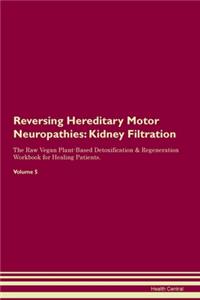 Reversing Hereditary Motor Neuropathies: Kidney Filtration The Raw Vegan Plant-Based Detoxification & Regeneration Workbook for Healing Patients. Volume 5