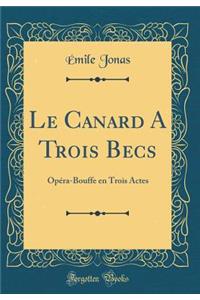 Le Canard a Trois Becs: OpÃ©ra-Bouffe En Trois Actes (Classic Reprint)