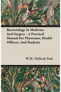 Bacteriology In Medicine And Surgery - A Practical Manual For Physicians, Health Officers, And Students