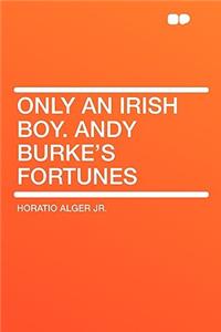 Only an Irish Boy. Andy Burke's Fortunes