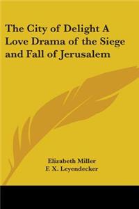 City of Delight A Love Drama of the Siege and Fall of Jerusalem