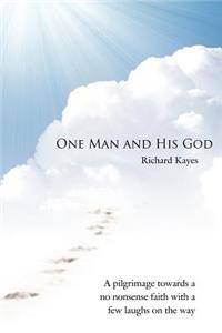 One Man and His God: A Pilgrimage Towards a No Nonsense Faith with a Few Laughs on the Way