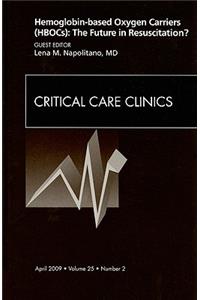 Hemoglobin-Based Oxygen Carriers (Hbocs): The Future in Resuscitation? an Issue of Critical Care Clinics