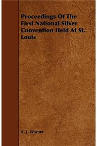 Proceedings Of The First National Silver Convention Held At St. Louis