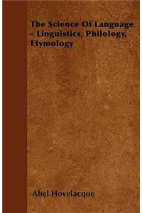 The Science Of Language - Linguistics, Philology, Etymology