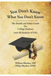 You Don't Know What You Don't Know: The Health and Safety Guide for College Students (and All Students of Life)