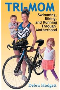 Tri-Mom: Swimming, Biking, and Running Through Motherhood