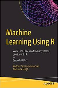 Machine Learning Using R: With Time Series and Industry-Based Use Cases in R