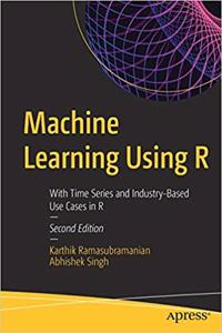 Machine Learning Using R: With Time Series and Industry-Based Use Cases in R