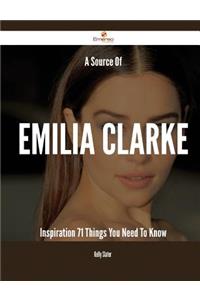 A Source Of Emilia Clarke Inspiration - 71 Things You Need To Know