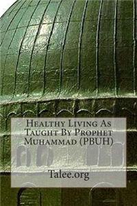 Healthy Living as Taught by Prophet Muhammad (Pbuh)