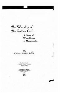 Worship of the Golden Calf, a Story of Wage-Slavery in Massachusetts