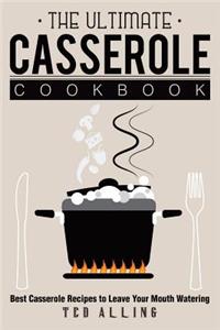 The Ultimate Casserole Cookbook: Best Casserole Recipes to Leave Your Mouth Watering