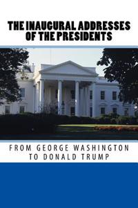 The Inaugural Addresses of the Presidents from George Washington to Donald Trump