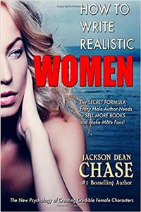 How to Write Realistic Women: The Secret Formula Every Male Author Needs to Sell More Books and Make More Fans: Volume 5 (How to Write Realistic Fiction)