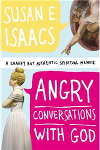 Angry Conversations with God: A Snarky But Authentic Spiritual Memoir