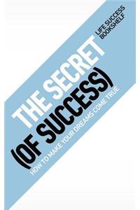 Secret (of Success) - How to Make Your Dreams Come True