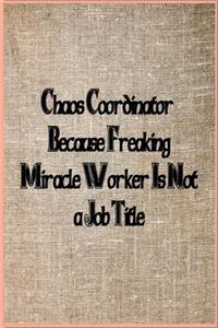 Chaos Coordinator Because Freaking Miracle Worker Is Not a Job Title