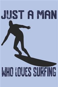 Just A Man Who Loves Surfing: Surfers Notebook/Journal To Track Your Surfing Progress - 120 pages For Surfing fans